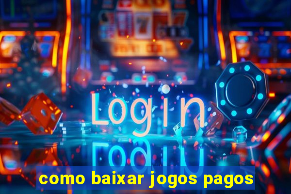 como baixar jogos pagos